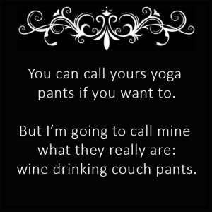 Yoga pants wine drinking couch pants    